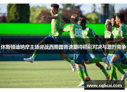 休斯顿迪纳摩主场迎战西雅图音速期待精彩对决与激烈竞争