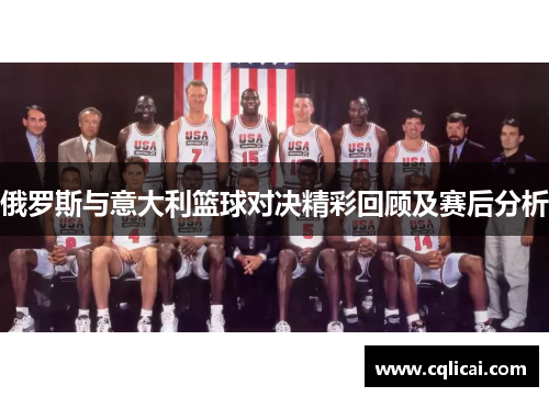 俄罗斯与意大利篮球对决精彩回顾及赛后分析