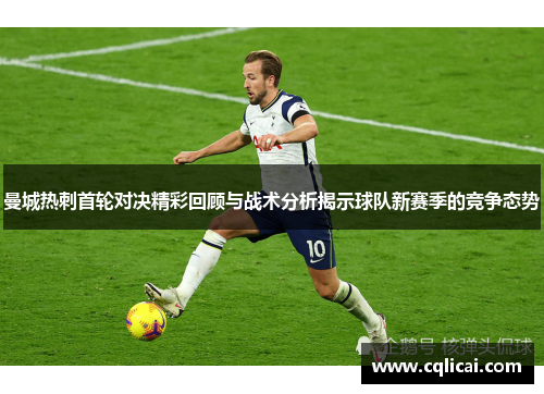 曼城热刺首轮对决精彩回顾与战术分析揭示球队新赛季的竞争态势
