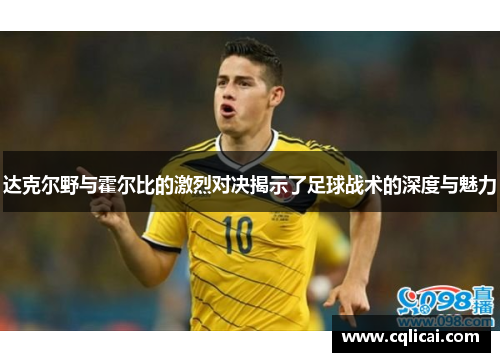 达克尔野与霍尔比的激烈对决揭示了足球战术的深度与魅力