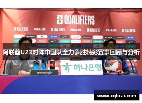 阿联酋U23对阵中国队全力争胜精彩赛事回顾与分析
