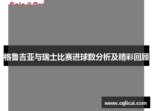 格鲁吉亚与瑞士比赛进球数分析及精彩回顾
